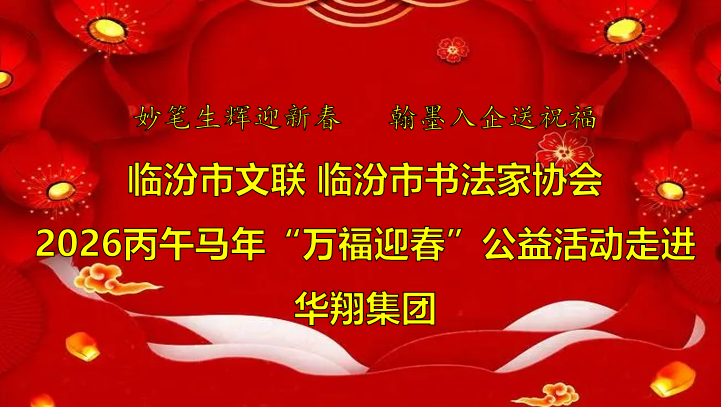 翰墨飄香送福至 華翔喜迎文化春   —臨汾市文聯(lián)、市書協(xié)“迎馬年·送萬福”公益活動走進(jìn)華翔集團(tuán)